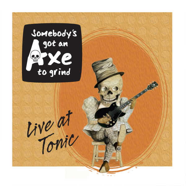 Somebody's Got An Axe To Grind Live at Tonic EP [600px]