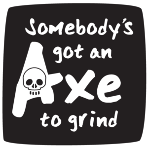 Somebody's Got An Axe To Grind logo [600px]
